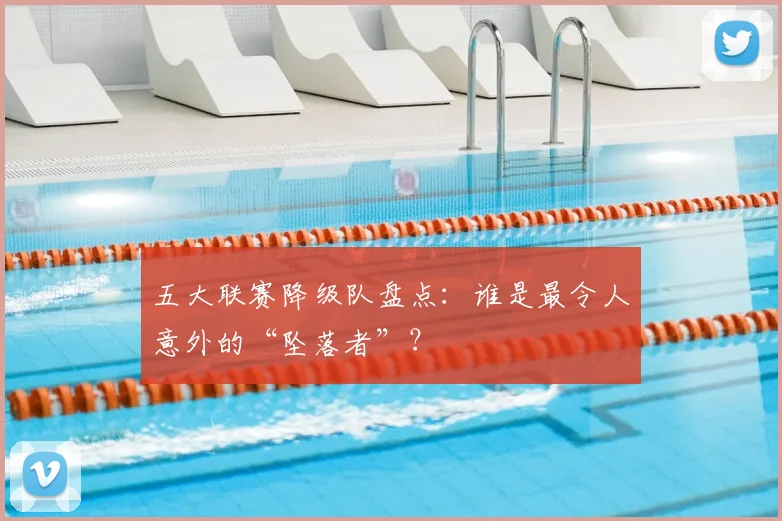 五大联赛降级队盘点:谁是最令人意外的“坠落者”?